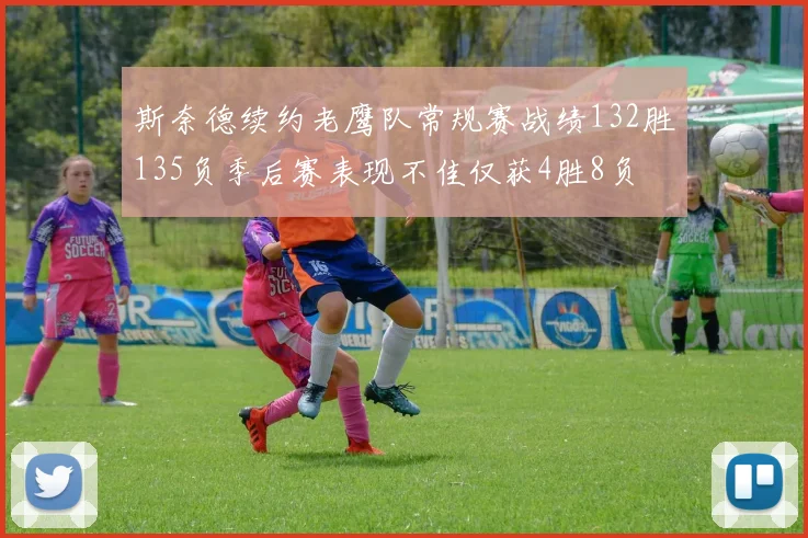 斯奈德续约老鹰队常规赛战绩132胜135负季后赛表现不佳仅获4胜8负